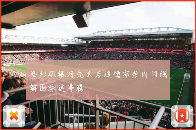 洛杉矶银河先丢后追德布劳内门线解围球迷沸腾