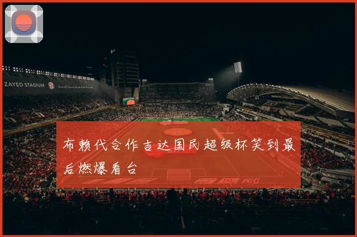 布赖代合作吉达国民超级杯笑到最后燃爆看台
