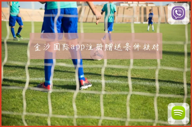 金沙国际app注册赠送条件核对