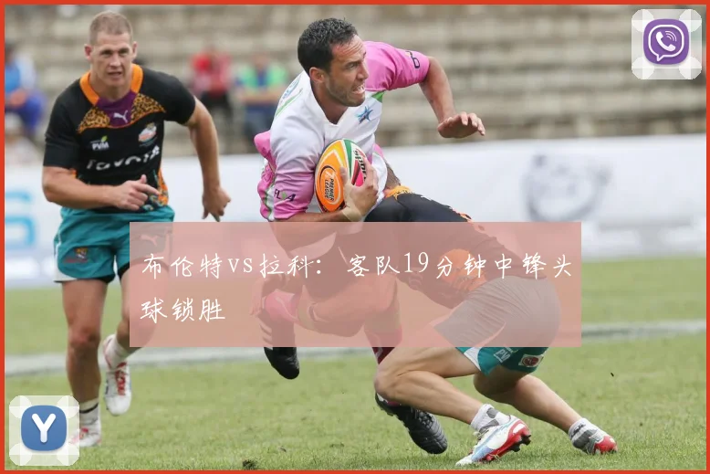 布伦特vs拉科：客队19分钟中锋头球锁胜